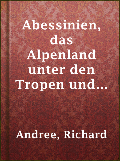 Title details for Abessinien, das Alpenland unter den Tropen und seine Grenzländer by Richard Andree - Available